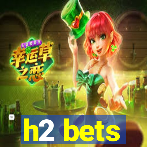 h2 bets